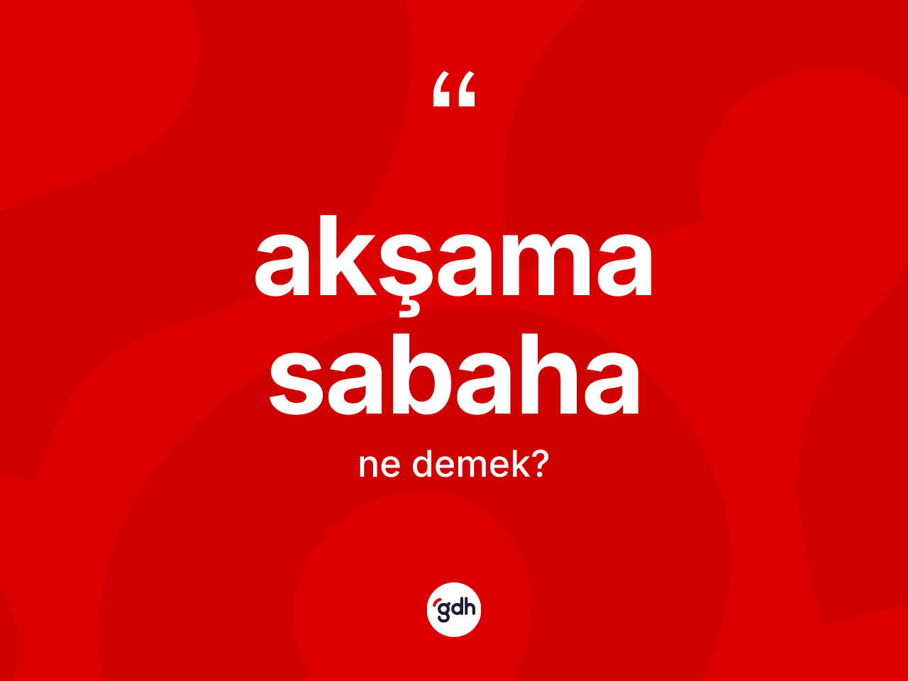 Akşama sabaha kelimesinin tanımı nedir? Akşama sabaha kelimesinin TDK'ya göre açıklaması nedir?