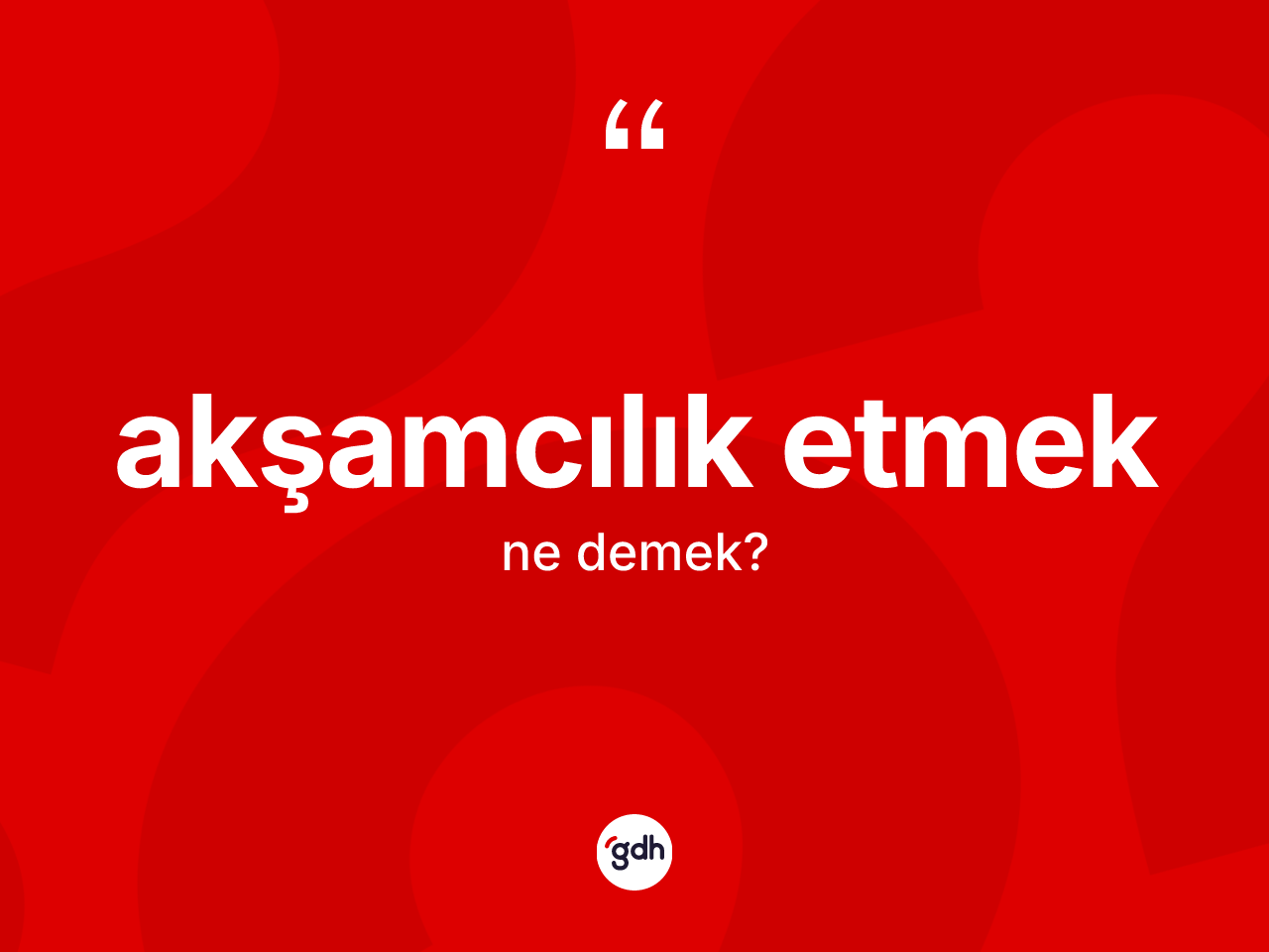 Akşamcılık etmek ifadesinin sözlükteki anlamı nedir? Akşamcılık etmek ifadesinin kaç farklı anlamı var?