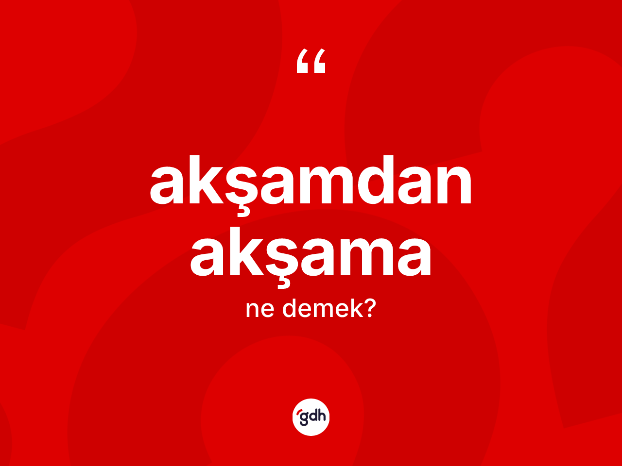 Akşamdan akşama kelimesi nedir? Akşamdan akşamanın halk arasındaki kullanımı nasıldır?