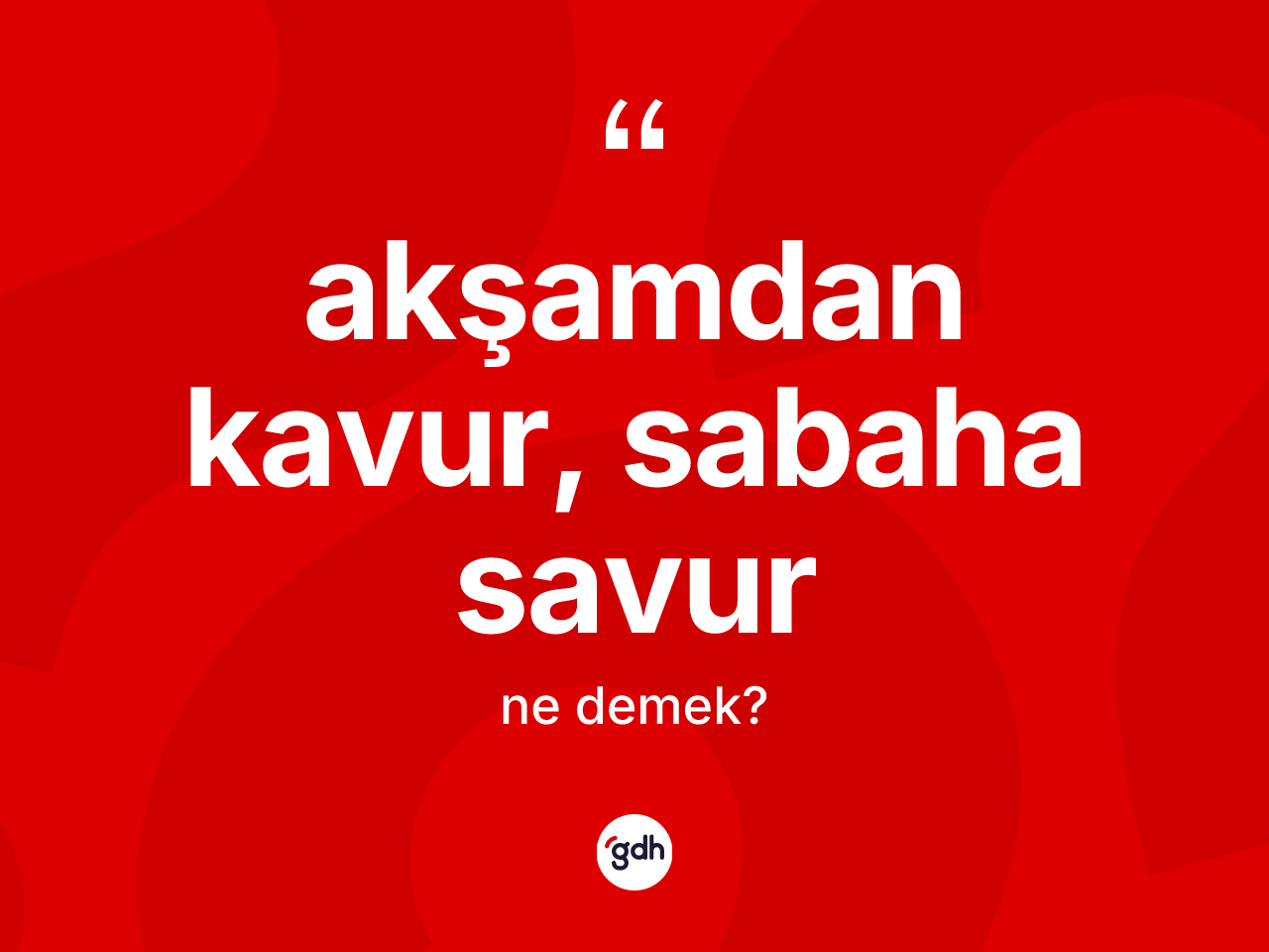 Akşamdan kavur, sabaha savur ifadesi ne demektir? Akşamdan kavur, sabaha savur ifadesi nerede kullanılır?