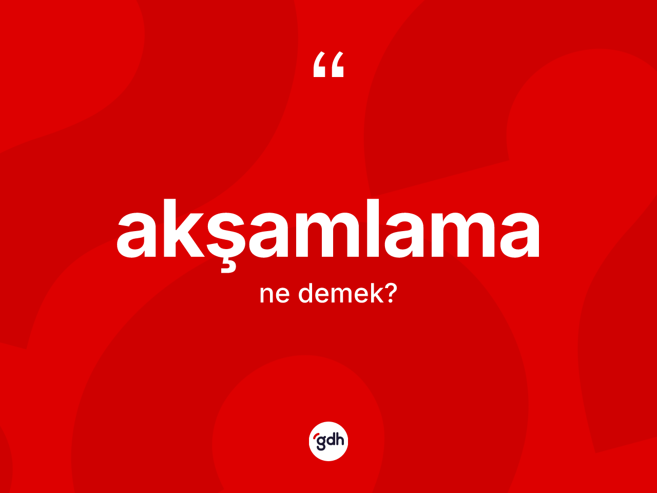 Akşamlama kelimesinin tanımı nedir? Akşamlamanın sözlükteki anlamı nedir?