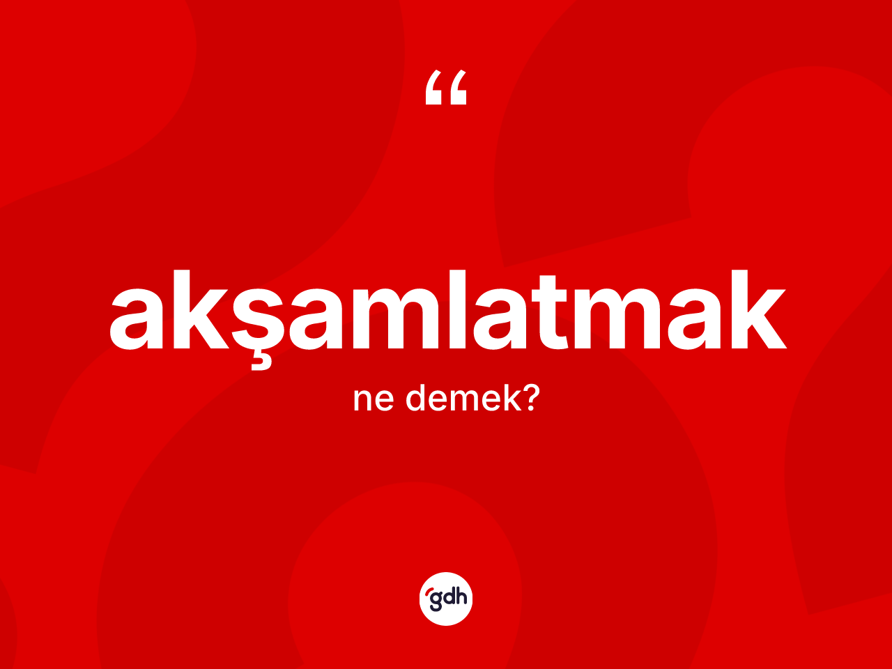 Akşamlatmak ne demek? Akşamlatmağın TDK'ya göre anlamı nedir?