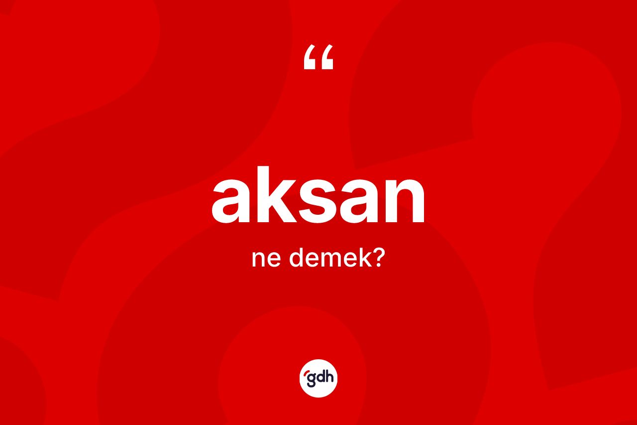 Aksan ne demek? Aksan kelimesinin kaç farklı anlamı var?