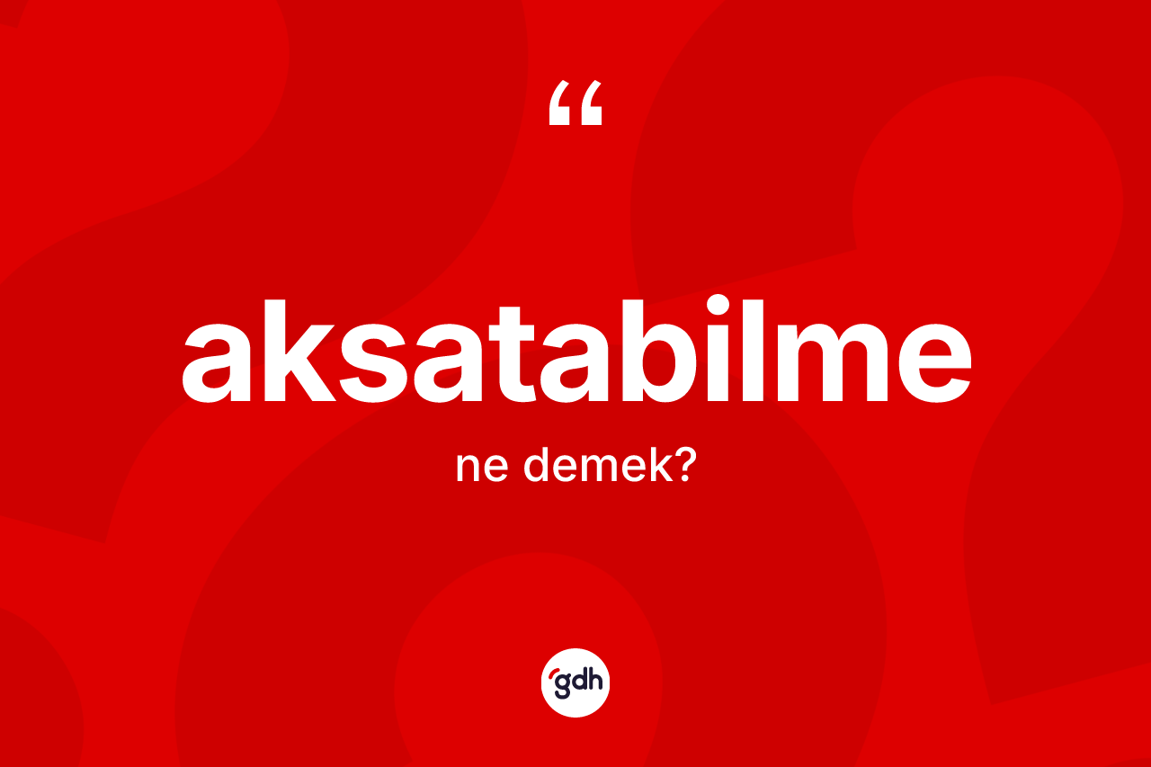 Aksatabilme kelimesi ne demek? Aksatabilmenin kısaca tanımı nedir?