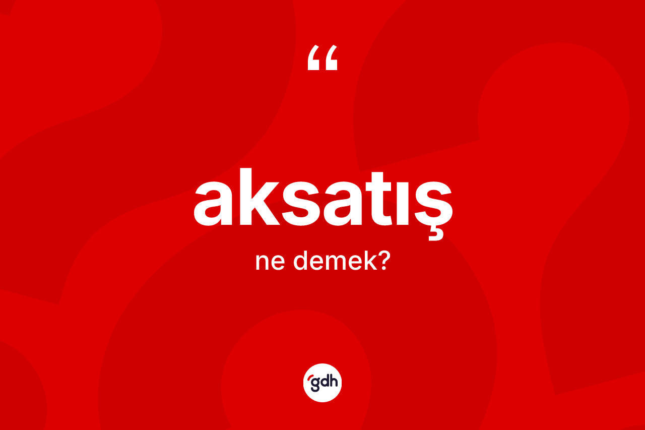 Aksatış kelimesinin anlamı nedir? Aksatışın TDK'ya göre anlamı nedir?