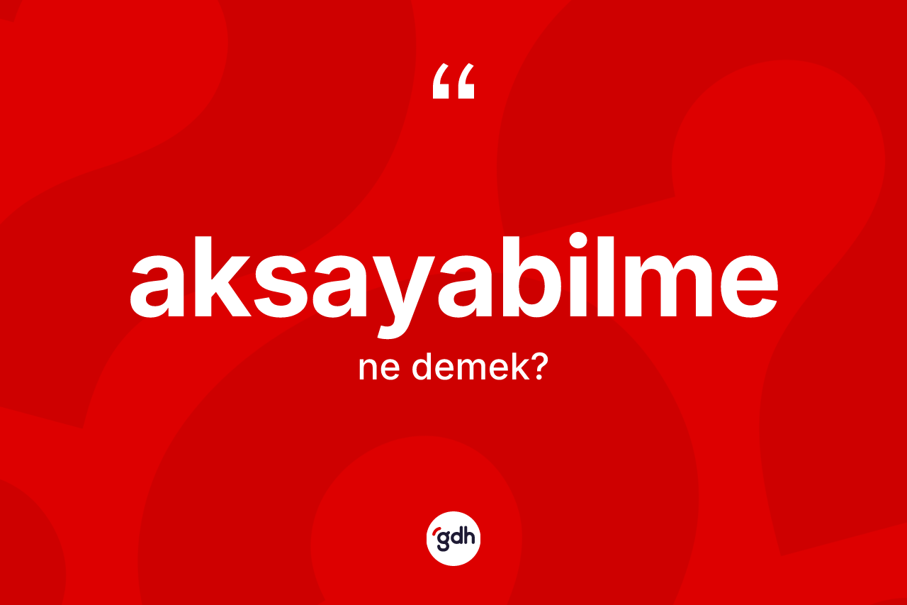Aksayabilme kelimesi nedir? Aksayabilme kelimesinin TDK'ya göre açıklaması nedir?