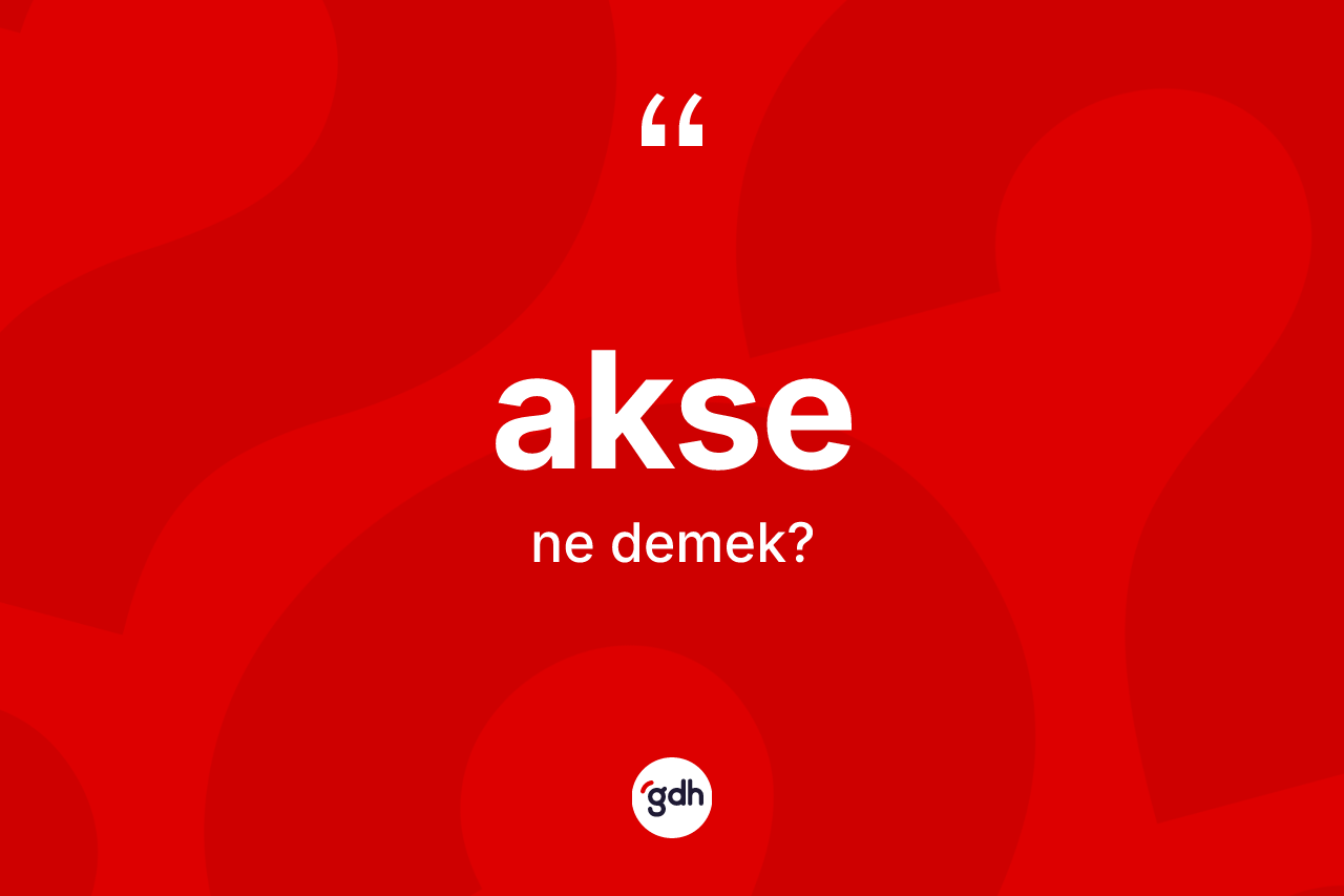 Akse kelimesinin anlamı nedir? Aksenin halk arasındaki kullanımı nasıldır?