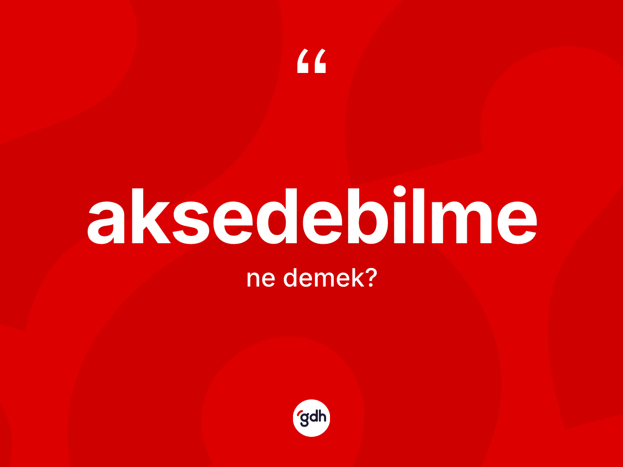 Aksedebilme kelimesinin tanımı nedir? Aksedebilmenin kısaca tanımı nedir?