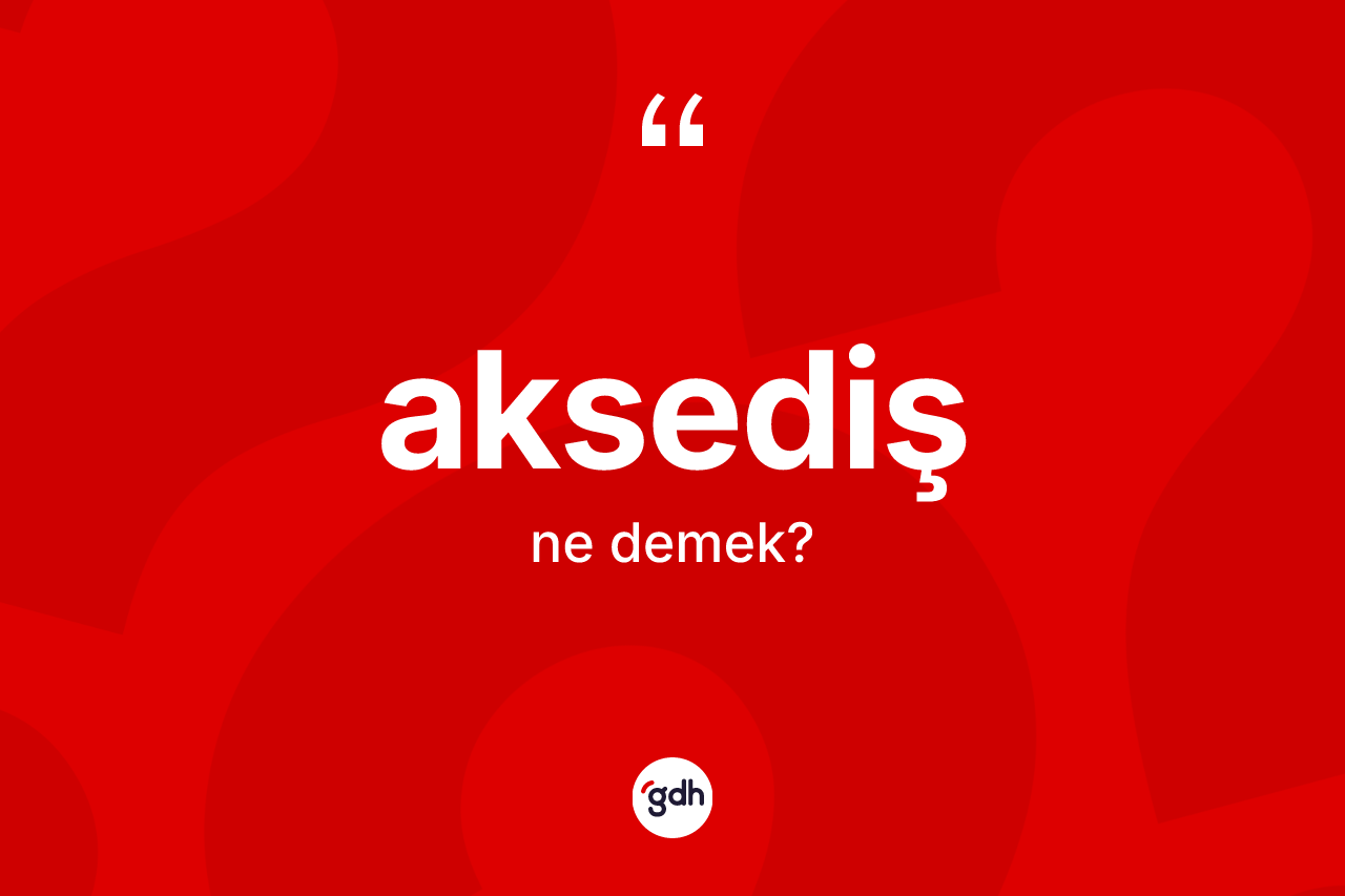 Aksediş kelimesi ne demek? Aksedişin TDK'ya göre anlamı nedir?