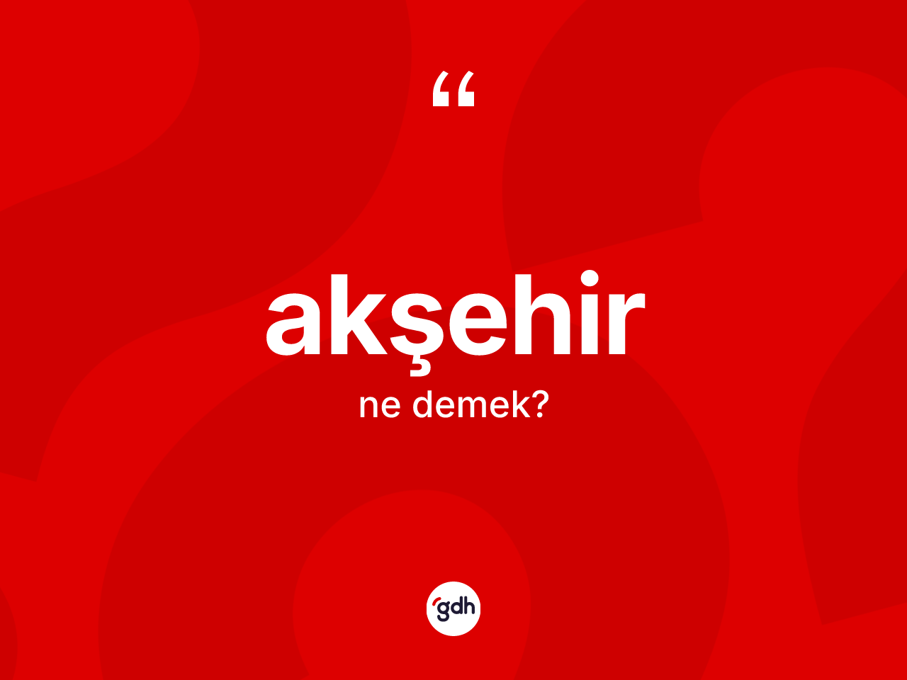 Akşehir kelimesinin tanımı nedir? Akşehir kelimesinin TDK'ya göre açıklaması nedir?
