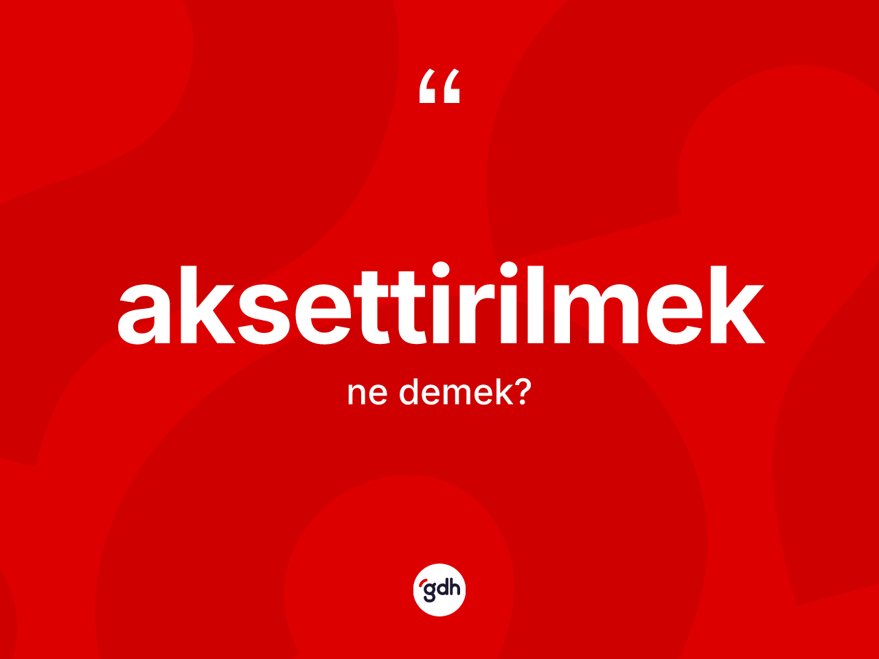 Aksettirilmek ne demek? Aksettirilmeğin TDK'ya göre anlamı nedir?