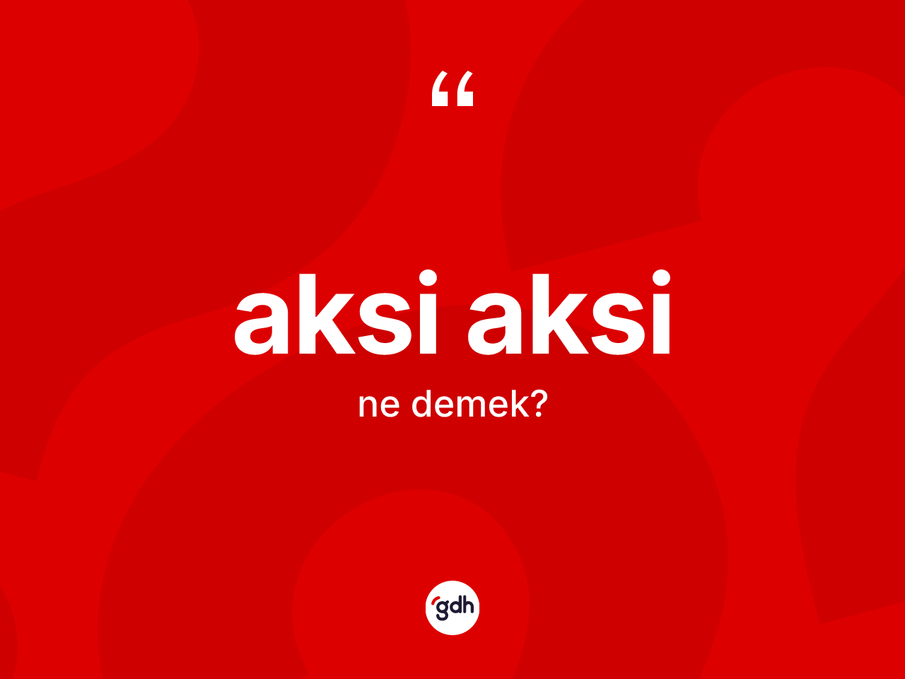 Aksi aksi kelimesi ne demek? Aksi aksinin sözlükteki anlamı nedir?