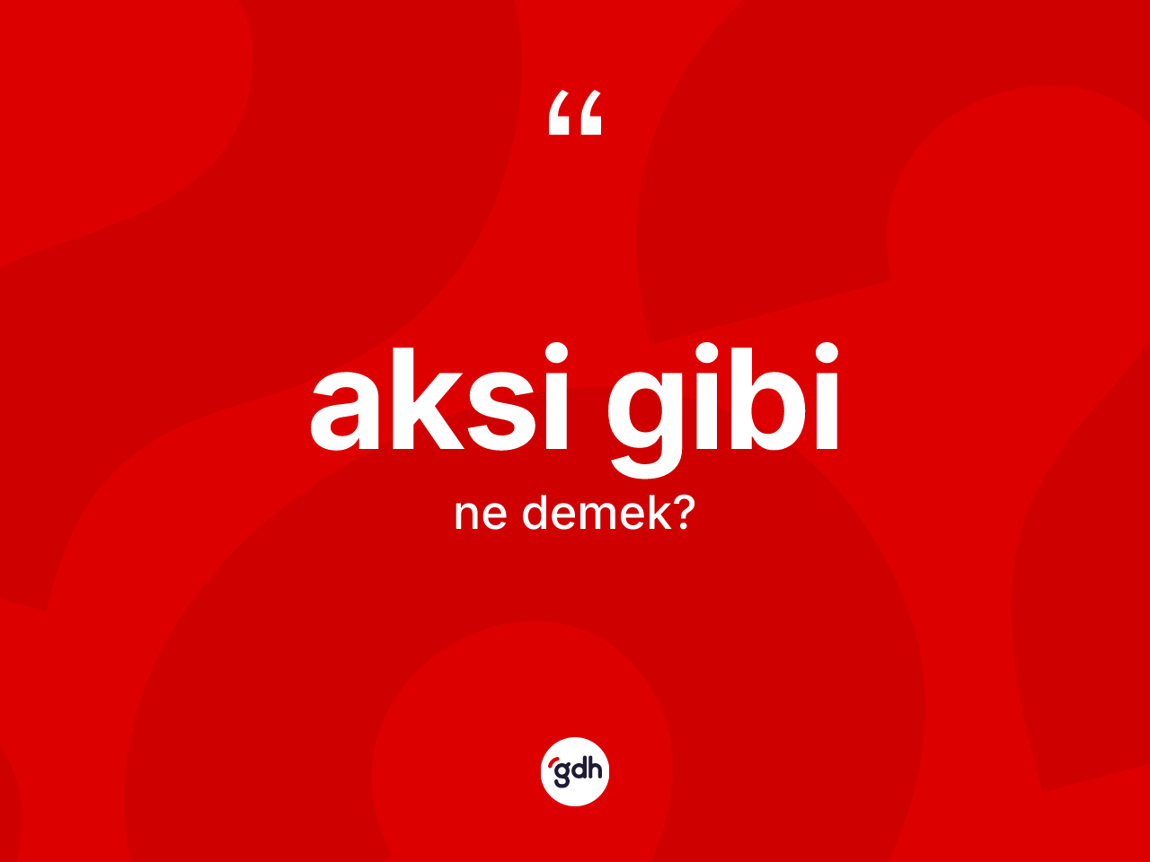 Aksi gibi ifadesinin tanımı nedir? Aksi gibi sözü nerede kullanılır?