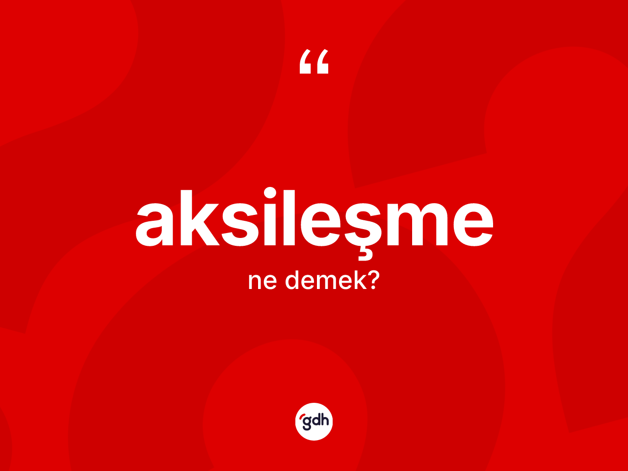 Aksileşme kelimesi ne demek? Aksileşmenin TDK'ya göre anlamı nedir?