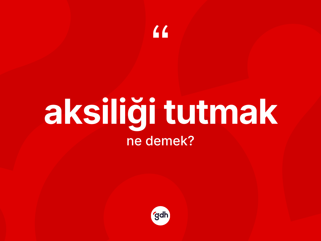 Aksiliği tutmak ne demek? Aksiliği tutmak ifadesinin TDK tanımı nedir?