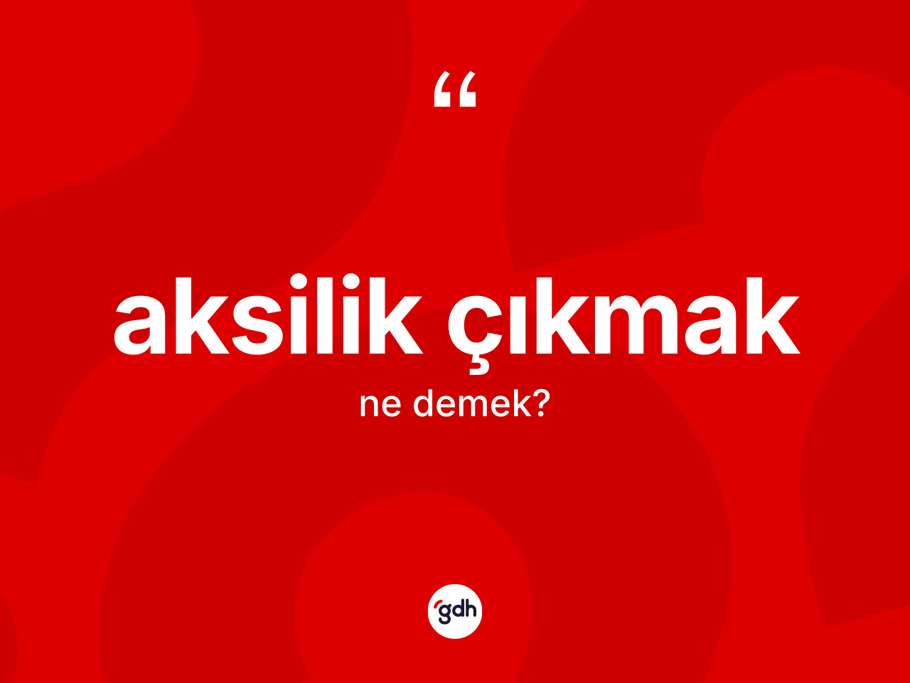 Aksilik çıkmak ifadesinin sözlükteki anlamı nedir? Aksilik çıkmak ifadesi nerede kullanılır?