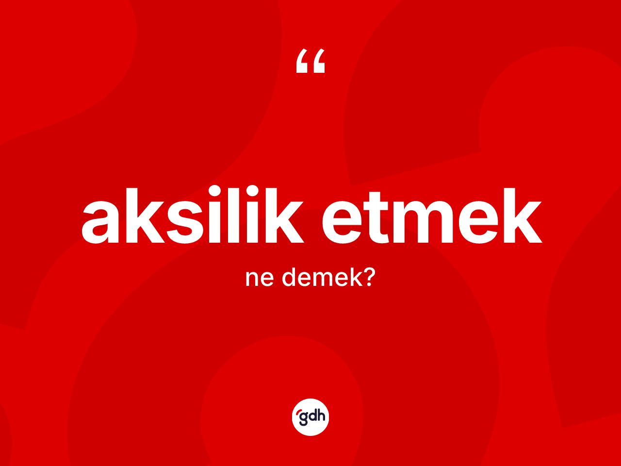 Aksilik etmek ifadesi ne demek? Aksilik etmek ifadesinin kaç farklı anlamı var?