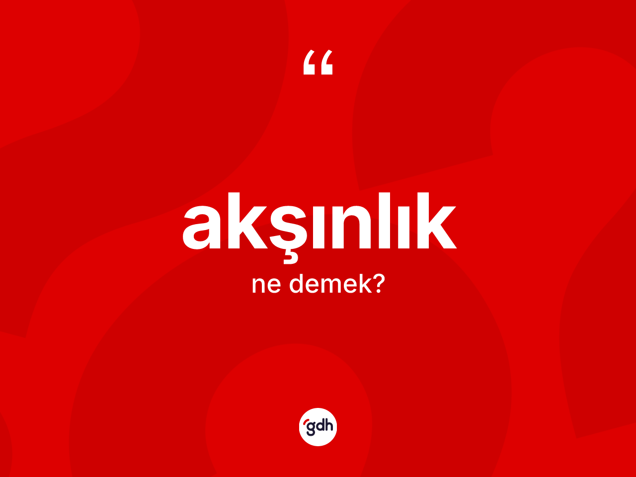 Akşınlık ne anlama gelir? Akşınlığın TDK'ya göre anlamı nedir?
