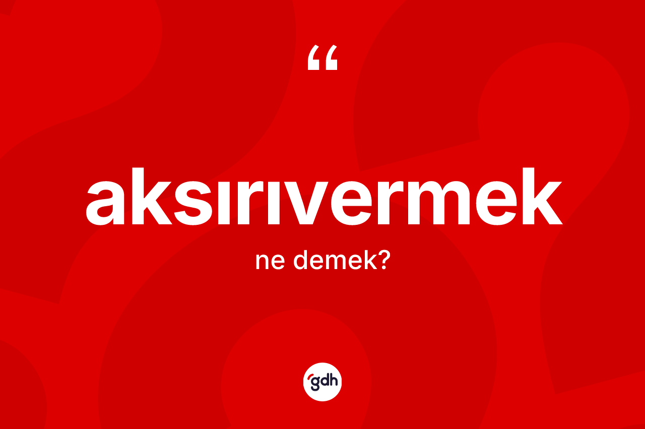 Aksırıvermek nedir? Aksırıvermek kelimesinin özellikleri nelerdir?