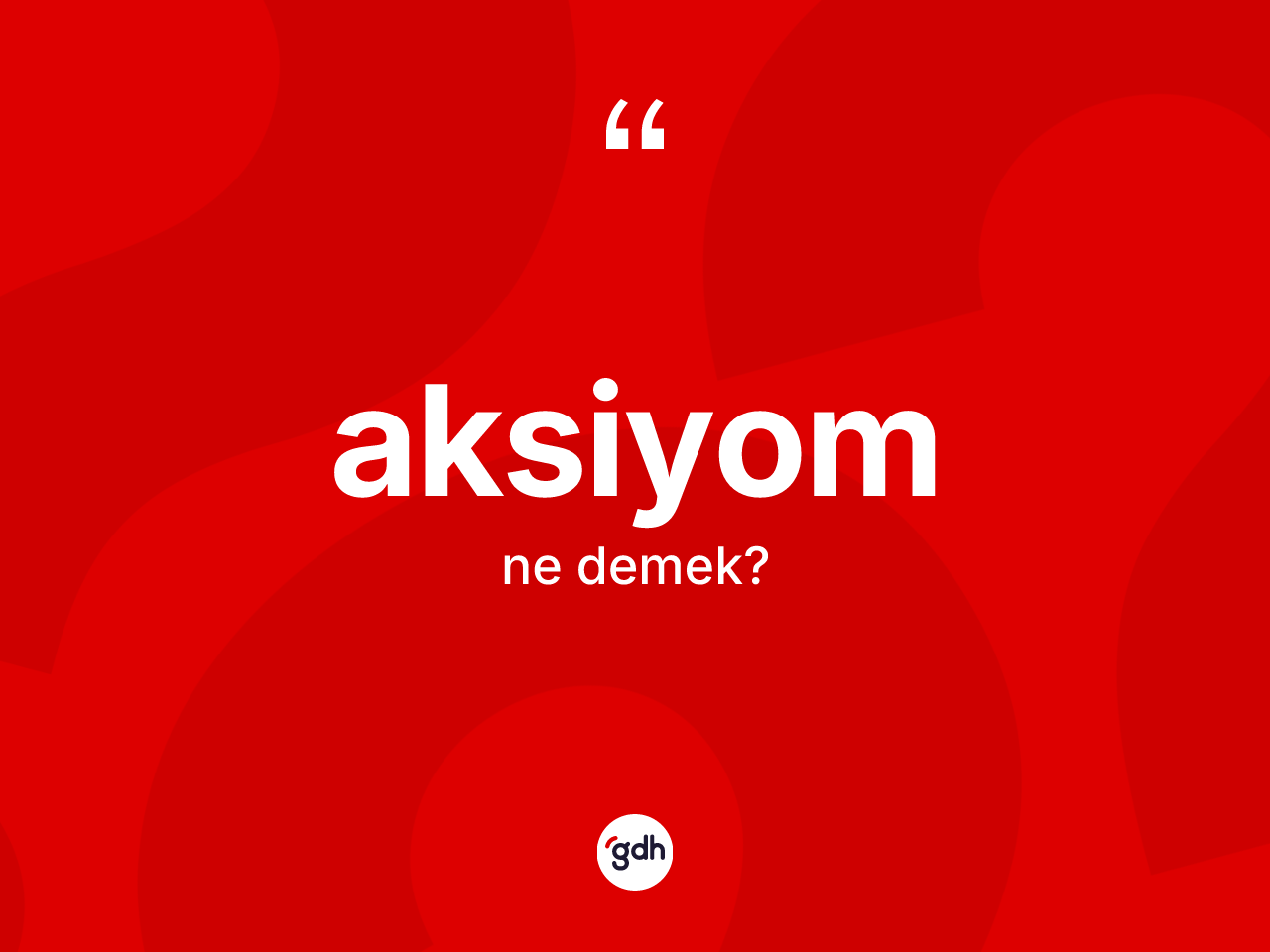 Aksiyom ne anlama gelir? Aksiyom kelimesinin özellikleri nelerdir?