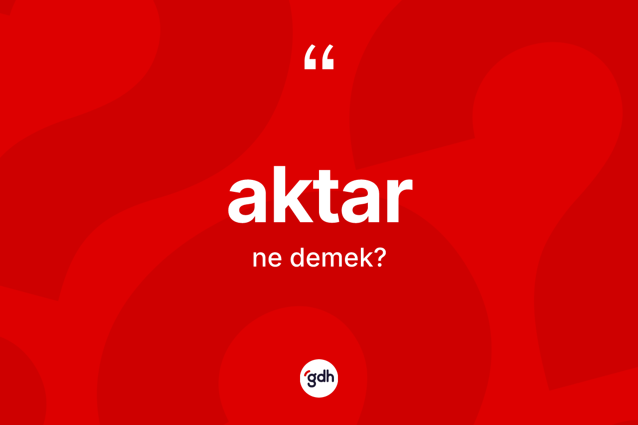 Aktar ne demek? Aktarın kısaca tanımı nedir?