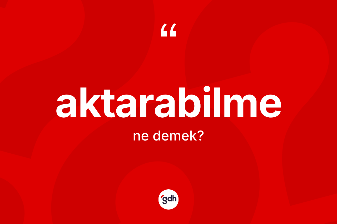 Aktarabilme kelimesinin anlamı nedir?