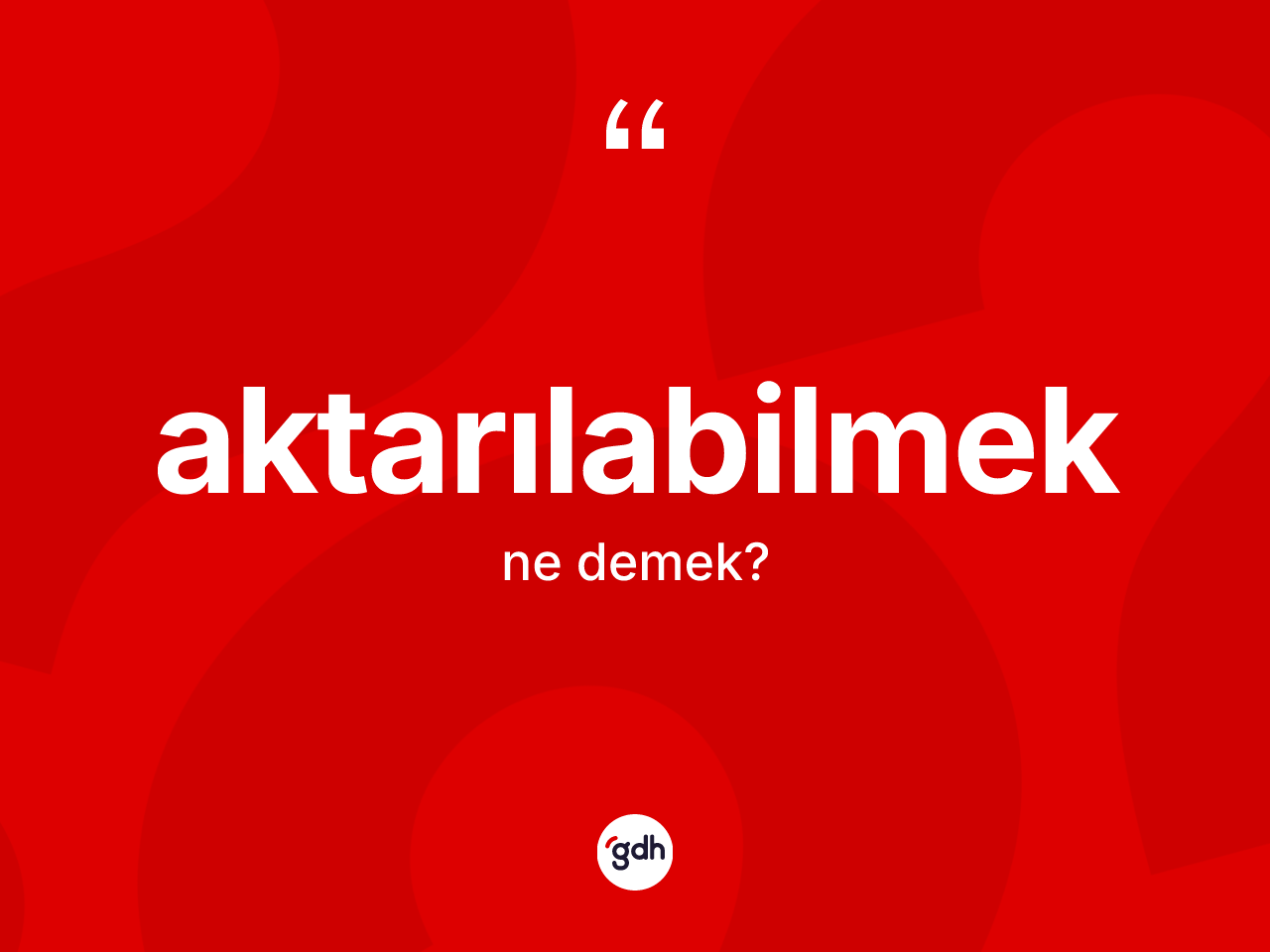 Aktarılabilmek kelimesinin sözlükteki tanımı nedir? Aktarılabilmeğin TDK'ya göre anlamı nedir?