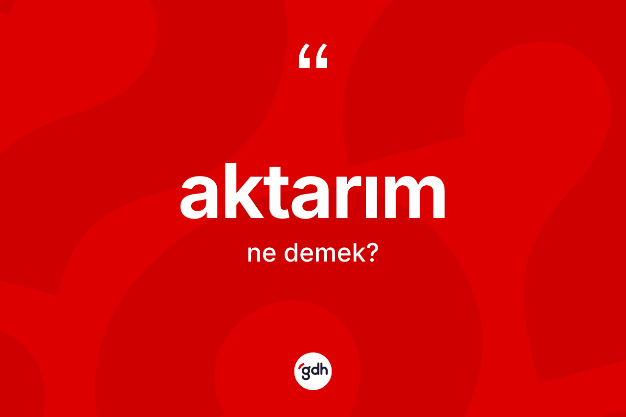 Aktarım kelimesi ne demek?