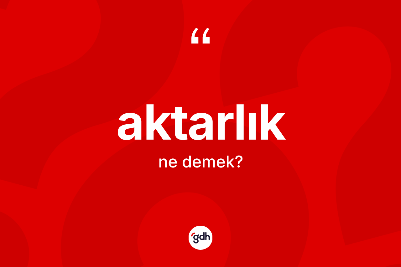 Aktarlık ne demek? Aktarlığın TDK'ya göre anlamı nedir?