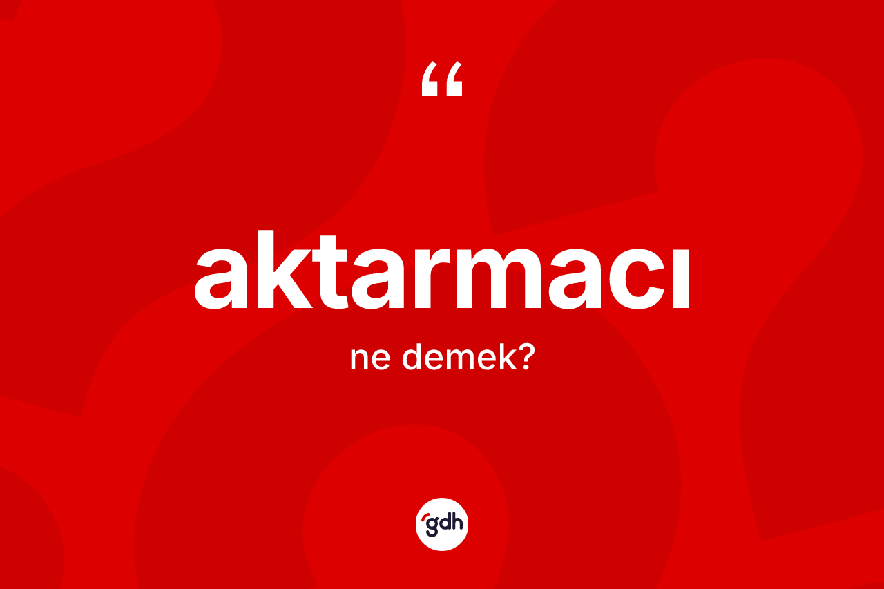 Aktarmacı kelimesi ne anlama gelir? Aktarmacı kelimesinin kaç farklı anlamı var?