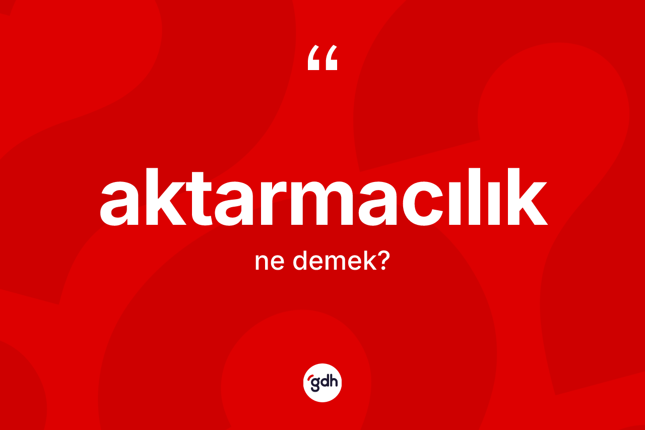 Aktarmacılık kelimesi ne anlama gelir? Aktarmacılığın TDK'ya göre anlamı nedir?