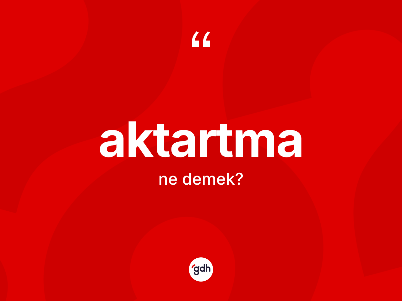 Aktartma ne demek? Aktartmanın TDK'ya göre anlamı nedir?