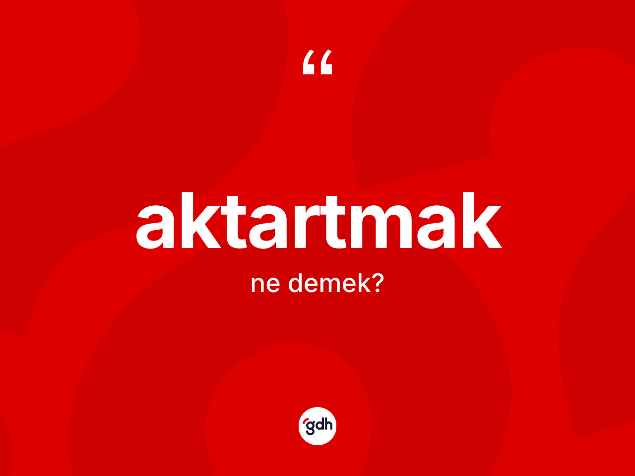 Aktartmak kelimesinin anlamı nedir? Aktartmağın TDK'ya göre anlamı nedir?