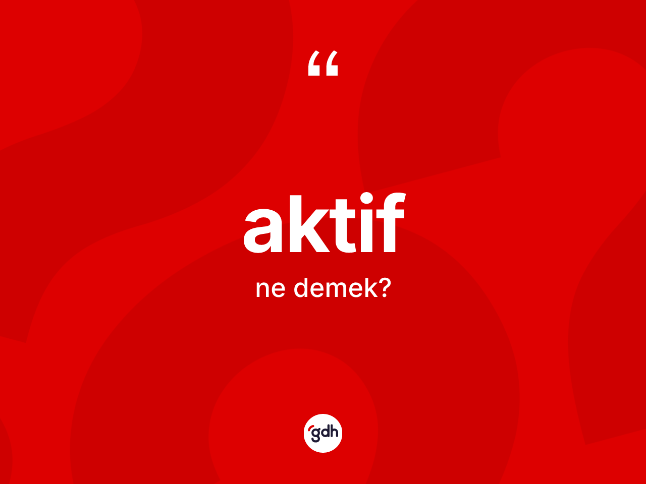 Aktif kelimesinin sözlükteki tanımı nedir? Aktifin TDK'ya göre anlamı nedir?