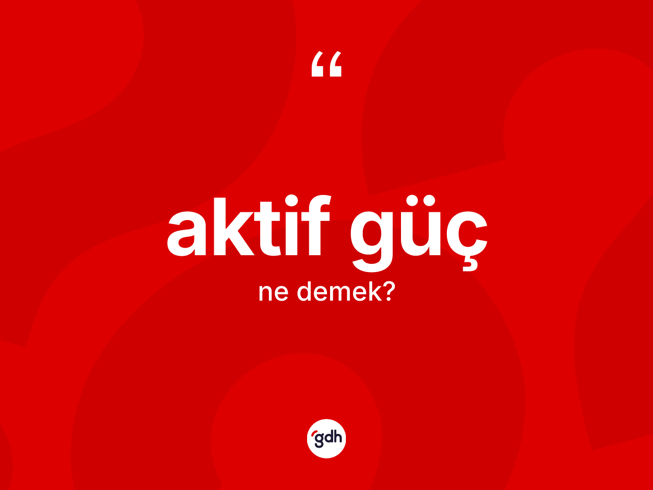 Aktif güç kelimesinin sözlükteki tanımı nedir? Aktif gücün kısaca tanımı nedir?