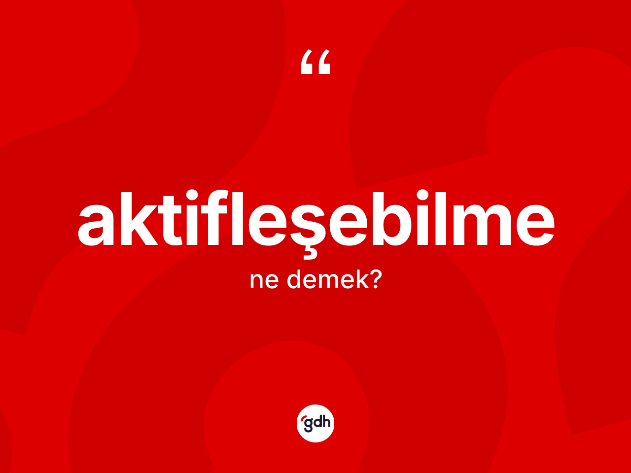 Aktifleşebilme kelimesinin sözlükteki tanımı nedir? Aktifleşebilmenin TDK'ya göre anlamı nedir?