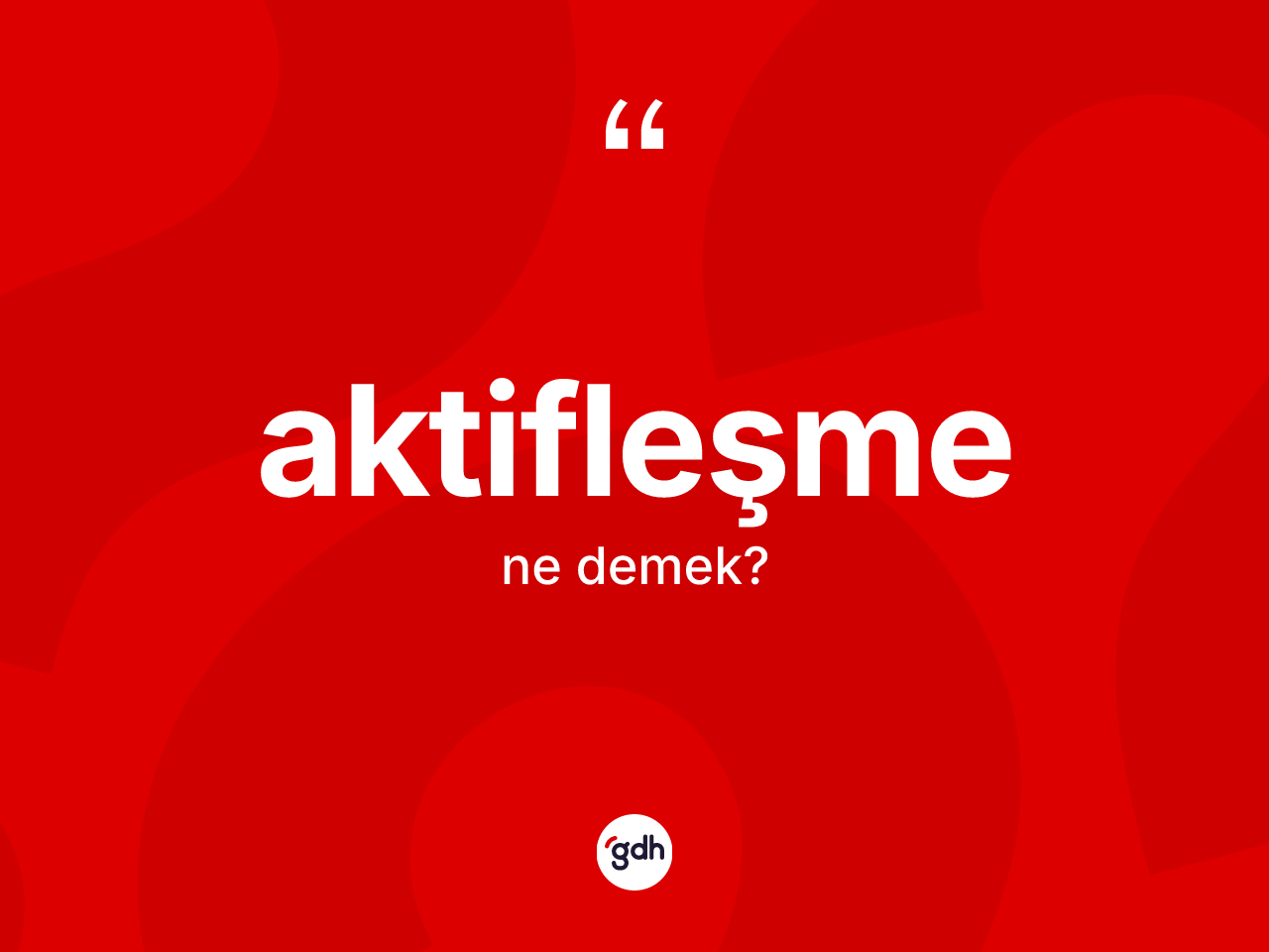 Aktifleşme kelimesi ne demek? Aktifleşme kelimesinin özellikleri nelerdir?
