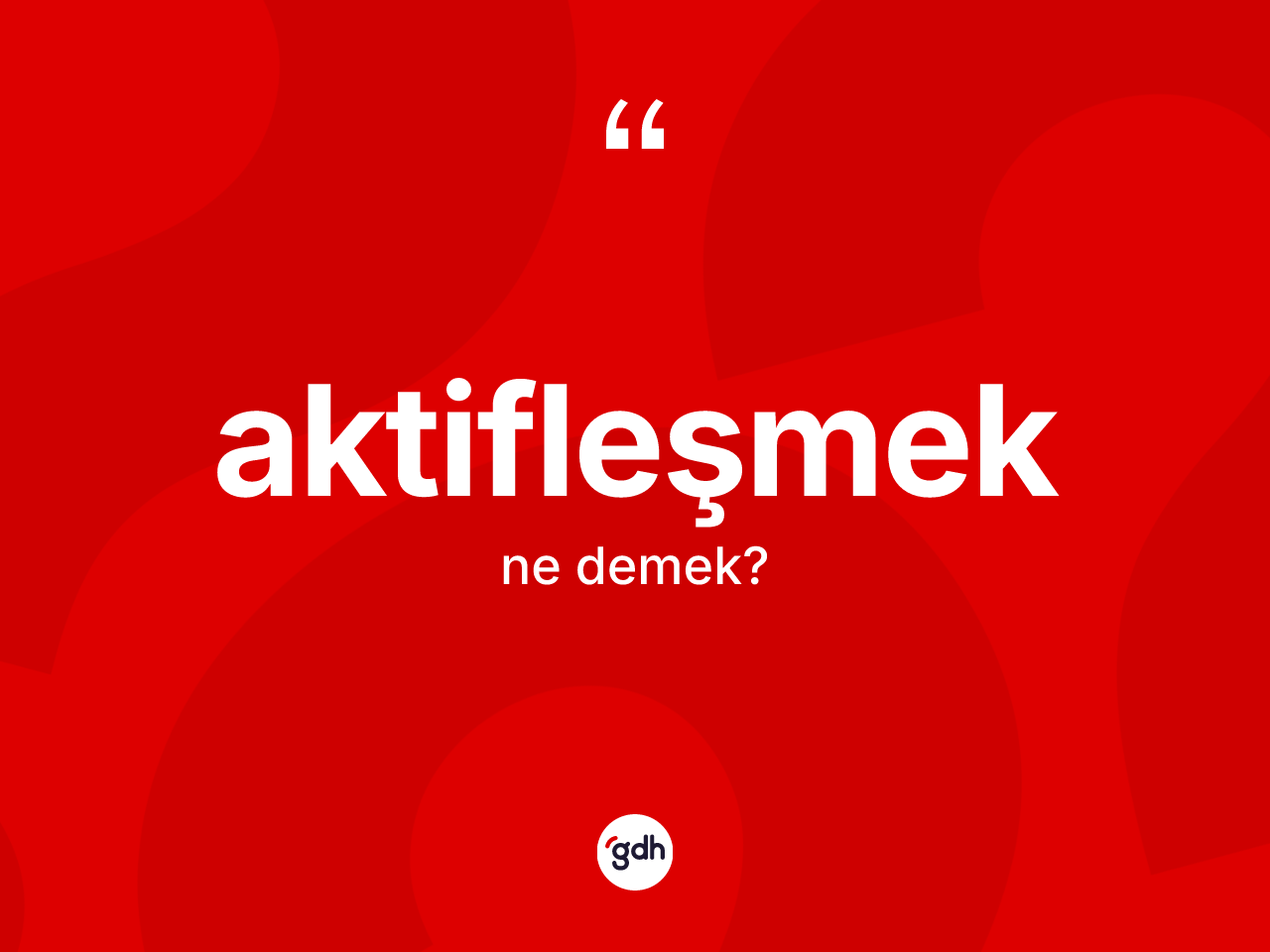 Aktifleşmek kelimesi nedir? Aktifleşmeğin halk arasındaki kullanımı nasıldır?