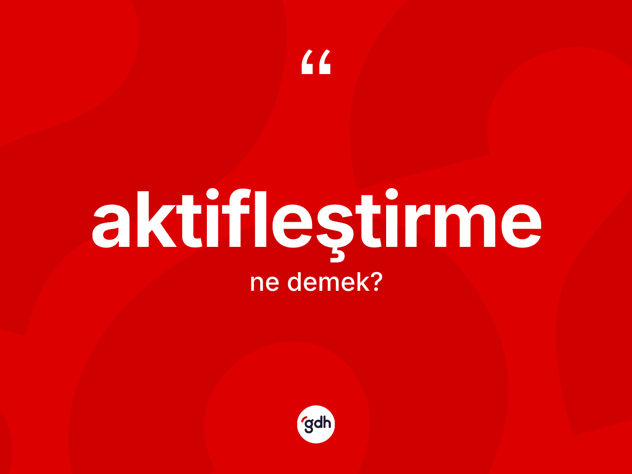 Aktifleştirme kelimesi ne anlama gelir? Aktifleştirmenin sözlükteki anlamı nedir?