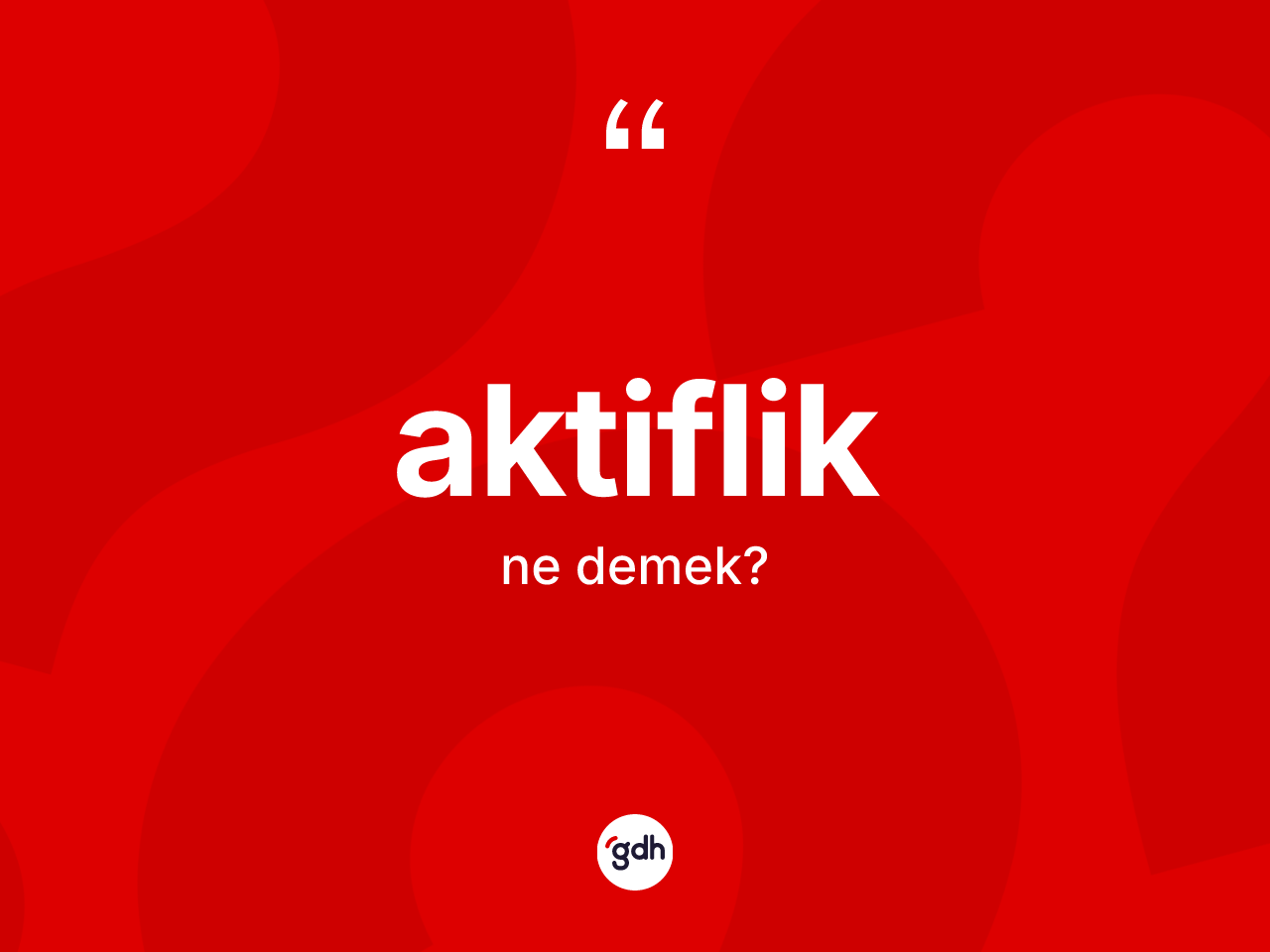 Aktiflik ne anlama gelir? Aktiflik kelimesinin TDK anlamı nedir?