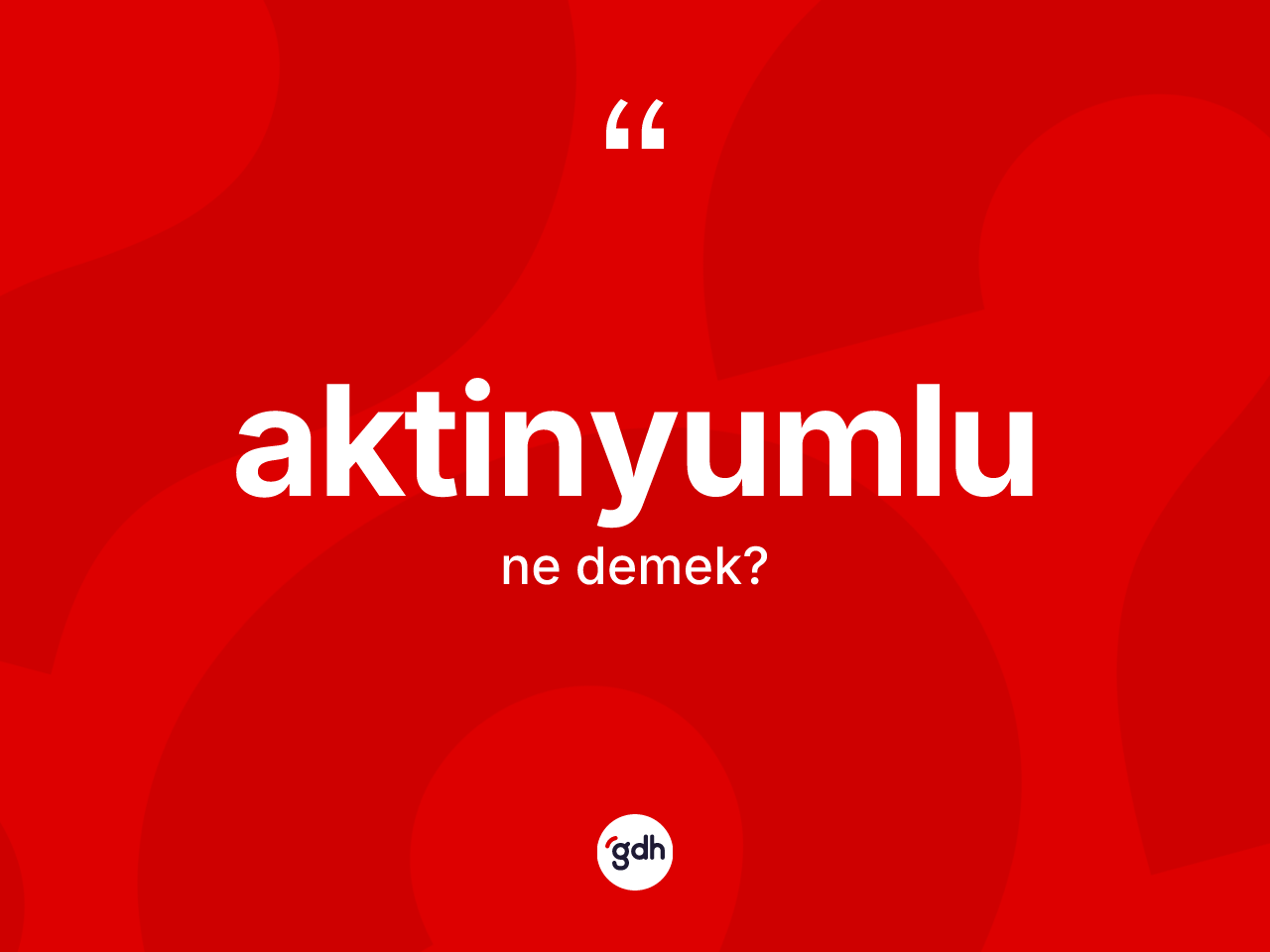 Aktinyumlu kelimesi ne anlama gelir? Aktinyumlu kelimesinin kaç farklı anlamı var?