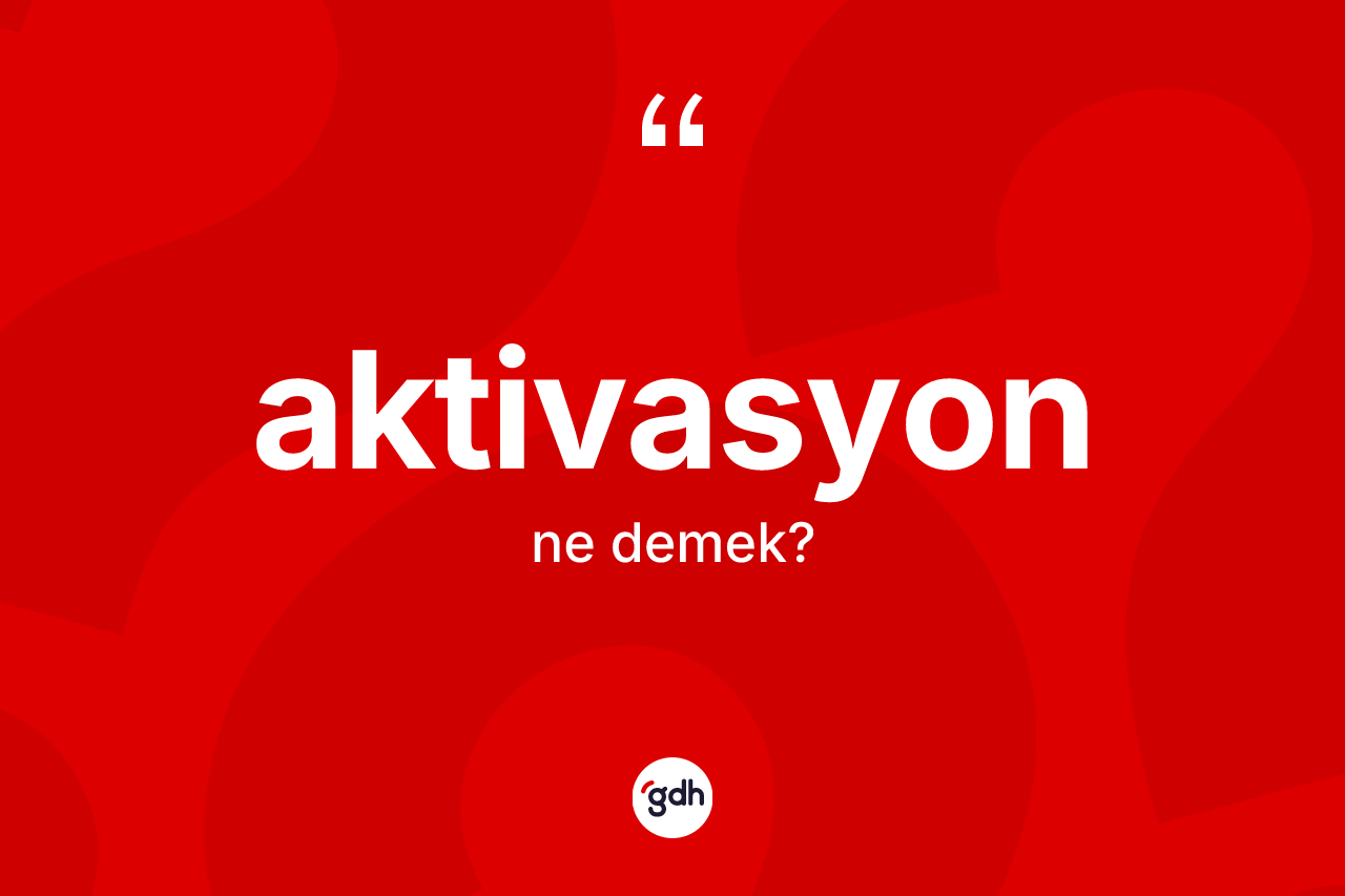 Aktivasyon kelimesinin tanımı nedir? Aktivasyon kelimesinin TDK'ya göre açıklaması nedir?