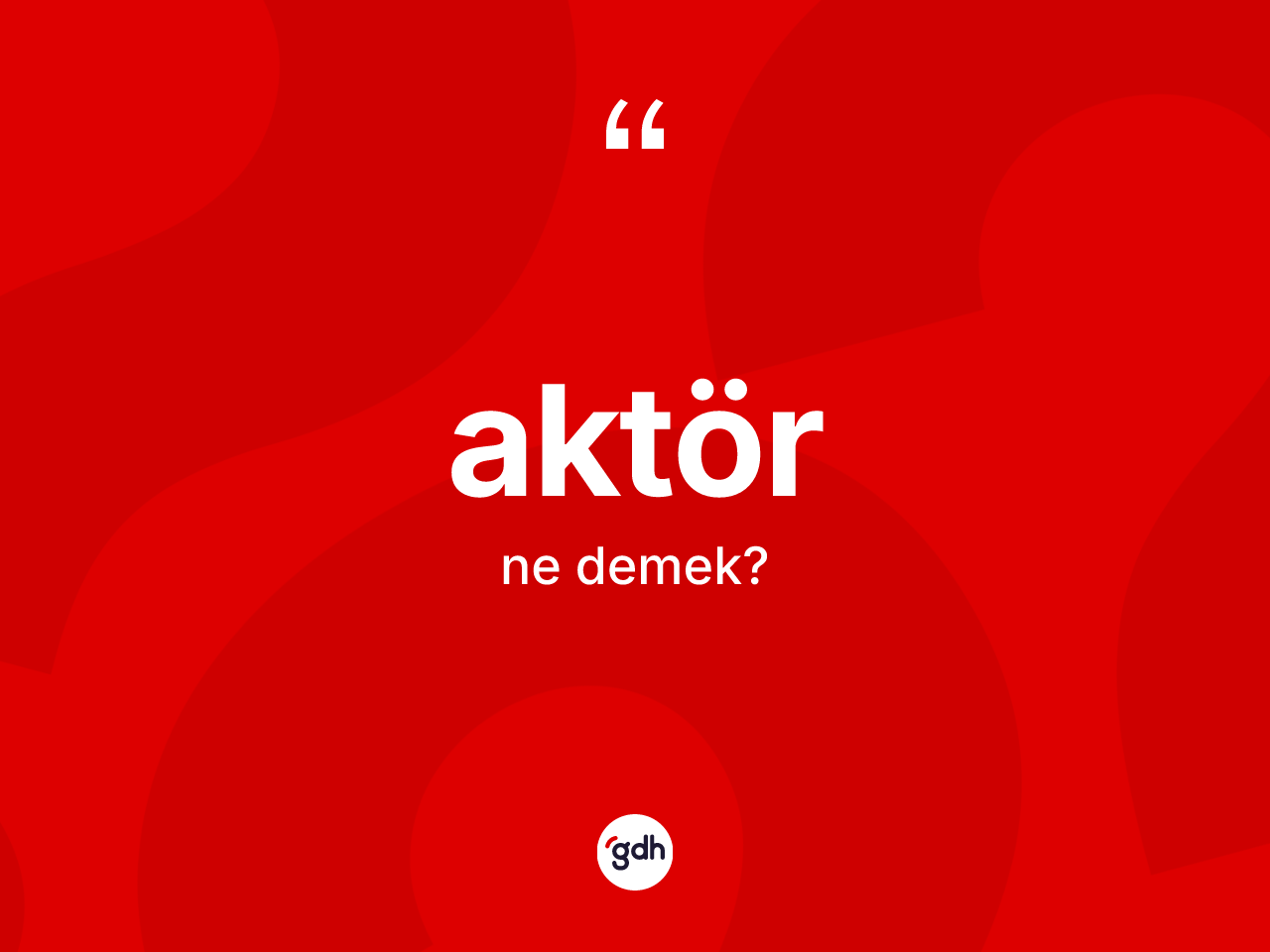 Aktör ne anlama gelir? Aktörün kısaca tanımı nedir?
