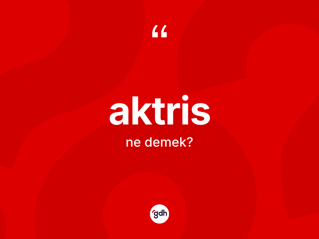 Aktris kelimesinin tanımı nedir? Aktris kelimesinin kaç farklı anlamı var?