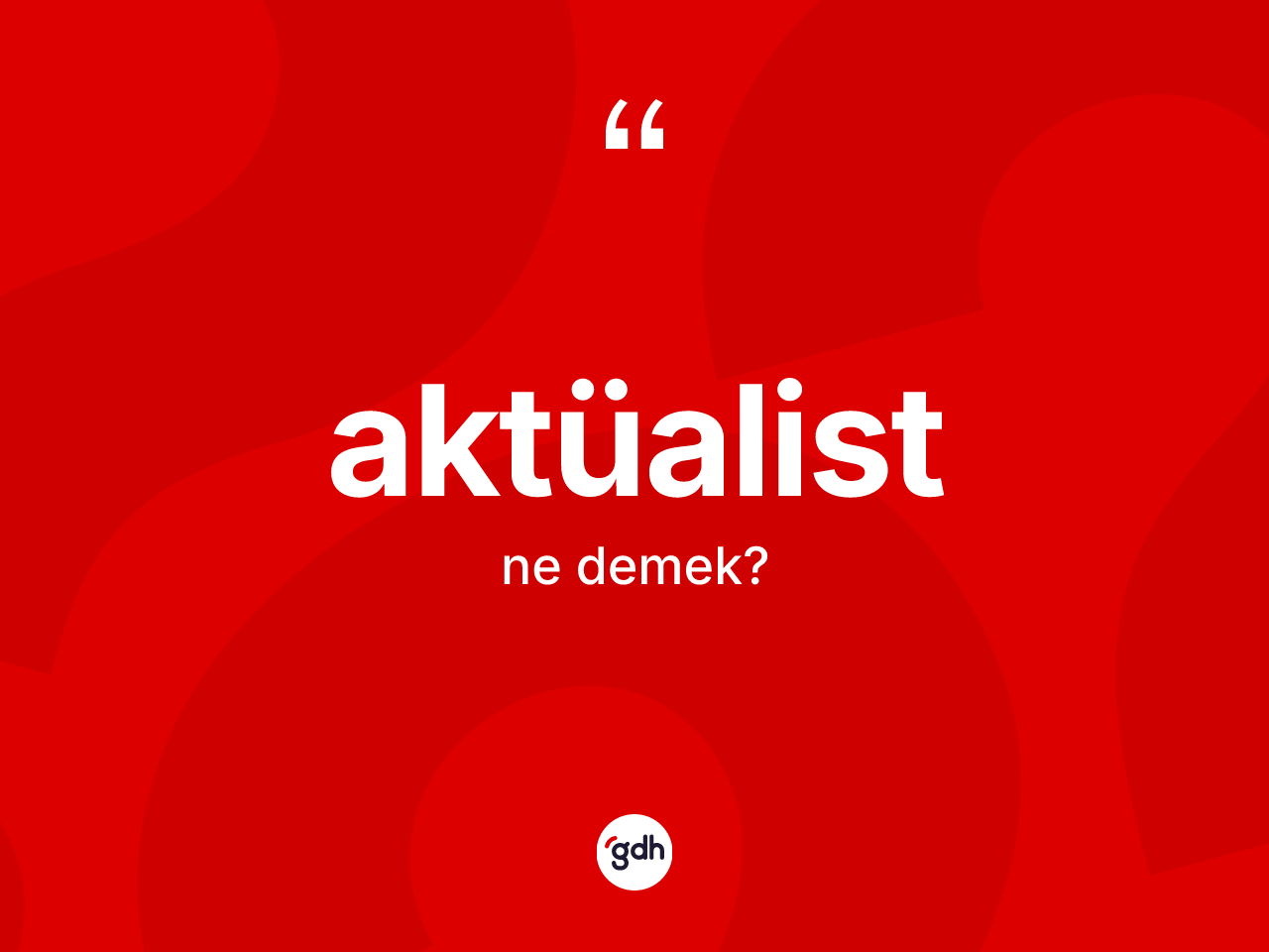 Aktüalist nedir? Aktüalistin TDK'ya göre anlamı nedir?