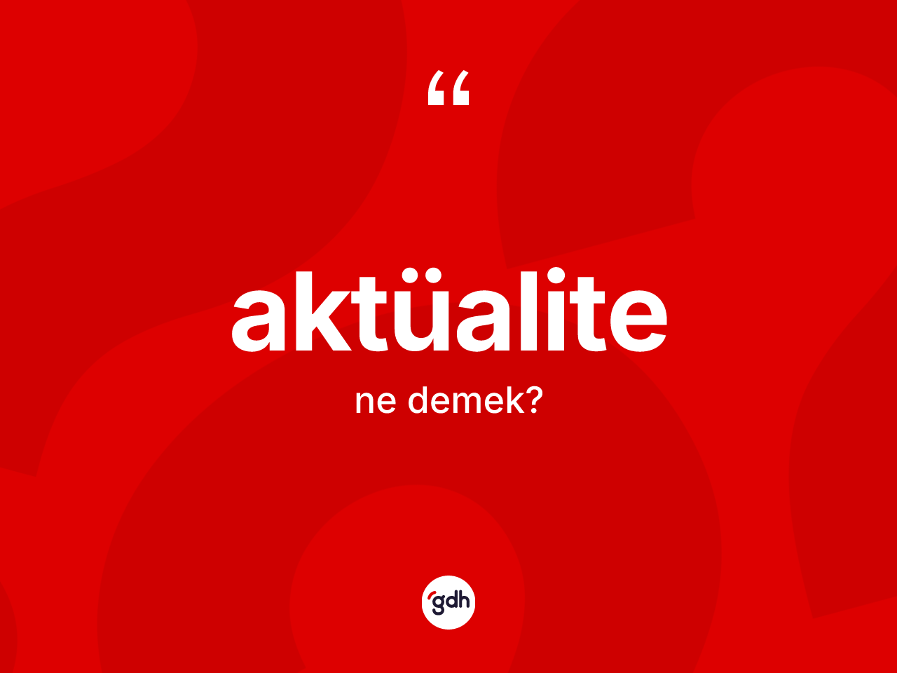 Aktüalite kelimesinin anlamı nedir? Aktüalitenin TDK'ya göre anlamı nedir?