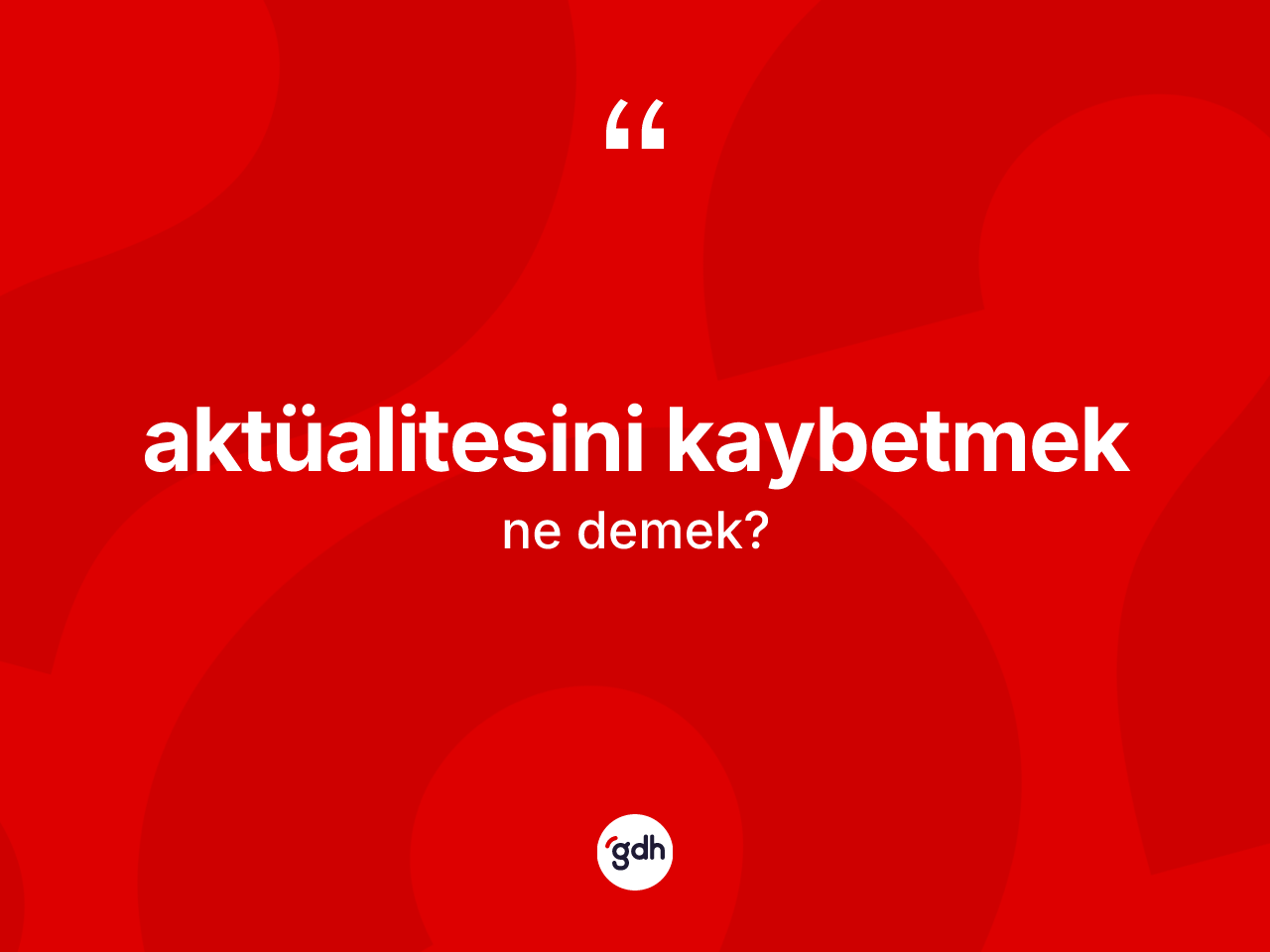 Aktüalitesini kaybetmek nedir? Aktüalitesini kaybetmek ifadesi nerede kullanılır?