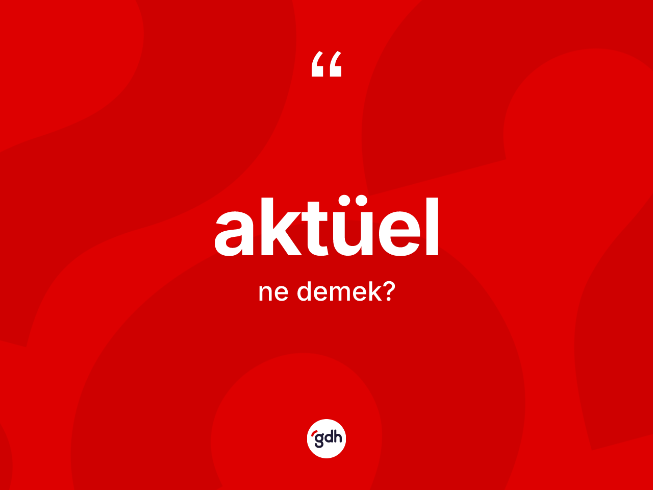 Aktüel ne anlama gelir? Aktüelin kısaca tanımı nedir?