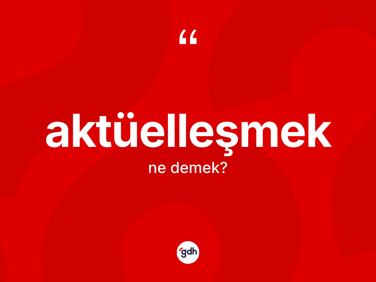 Aktüelleşmek kelimesinin tanımı nedir? Aktüelleşmek kelimesinin kaç farklı anlamı var?
