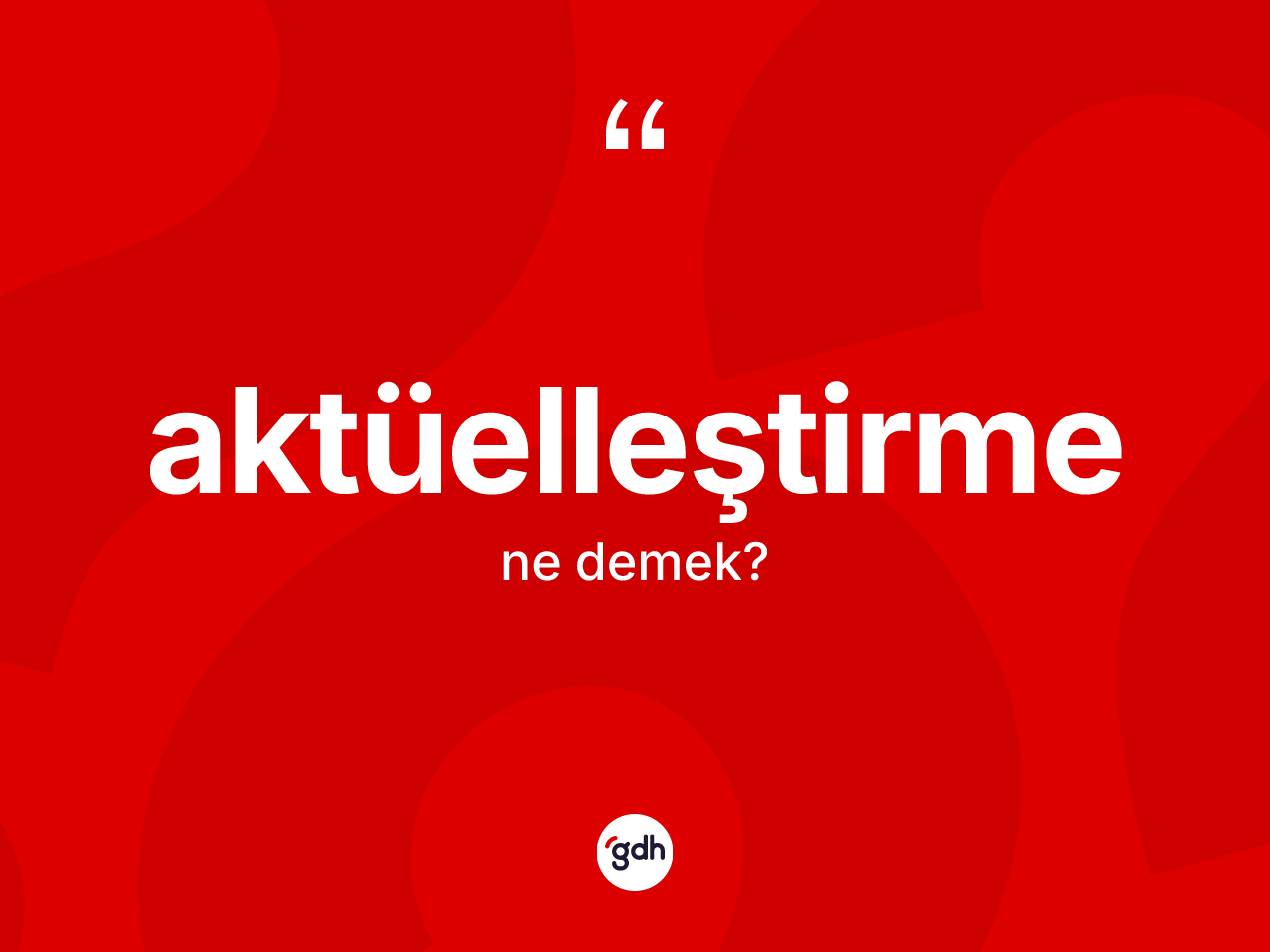 Aktüelleştirme ne anlama gelir? Aktüelleştirme kelimesinin TDK'ya göre açıklaması nedir?